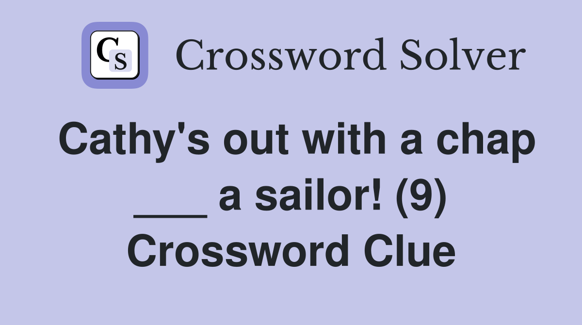 Cathy's out with a chap ___ a sailor! (9) Crossword Clue