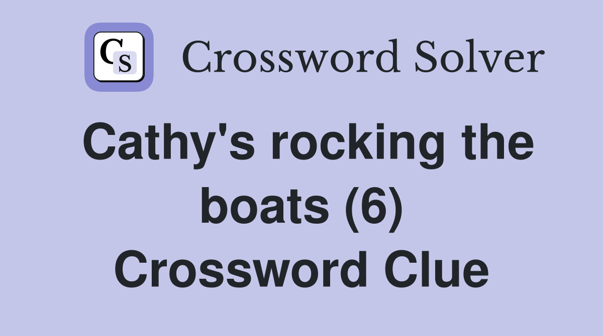 Cathy's rocking the boats (6) Crossword Clue