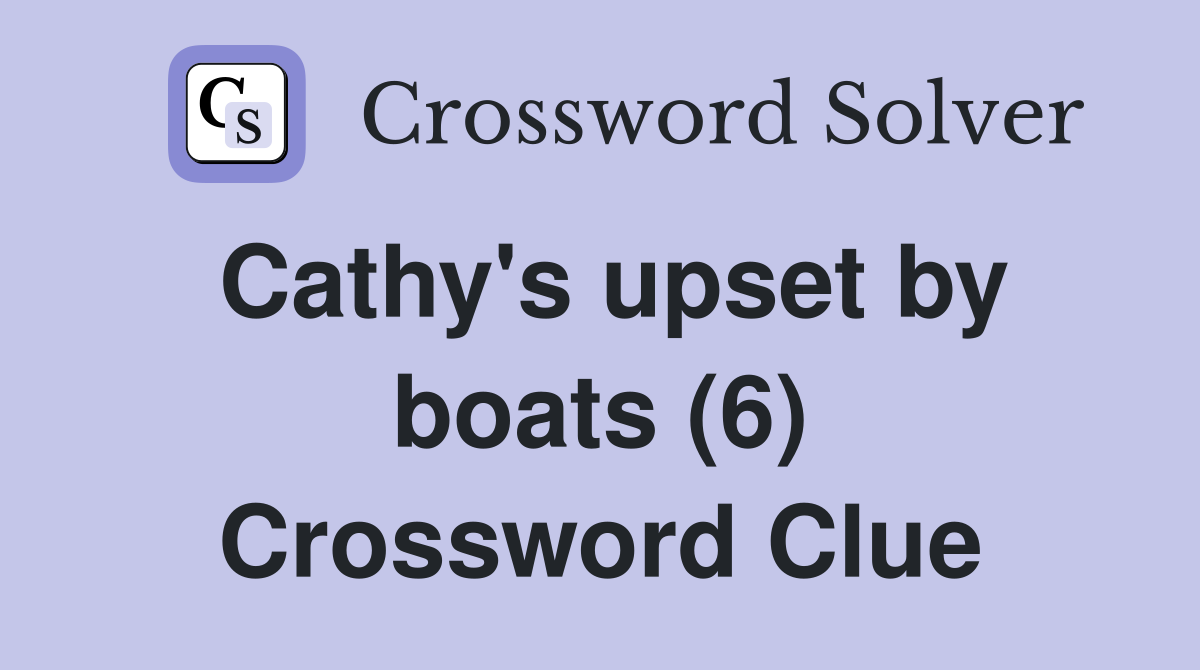 Cathy's upset by boats (6) Crossword Clue