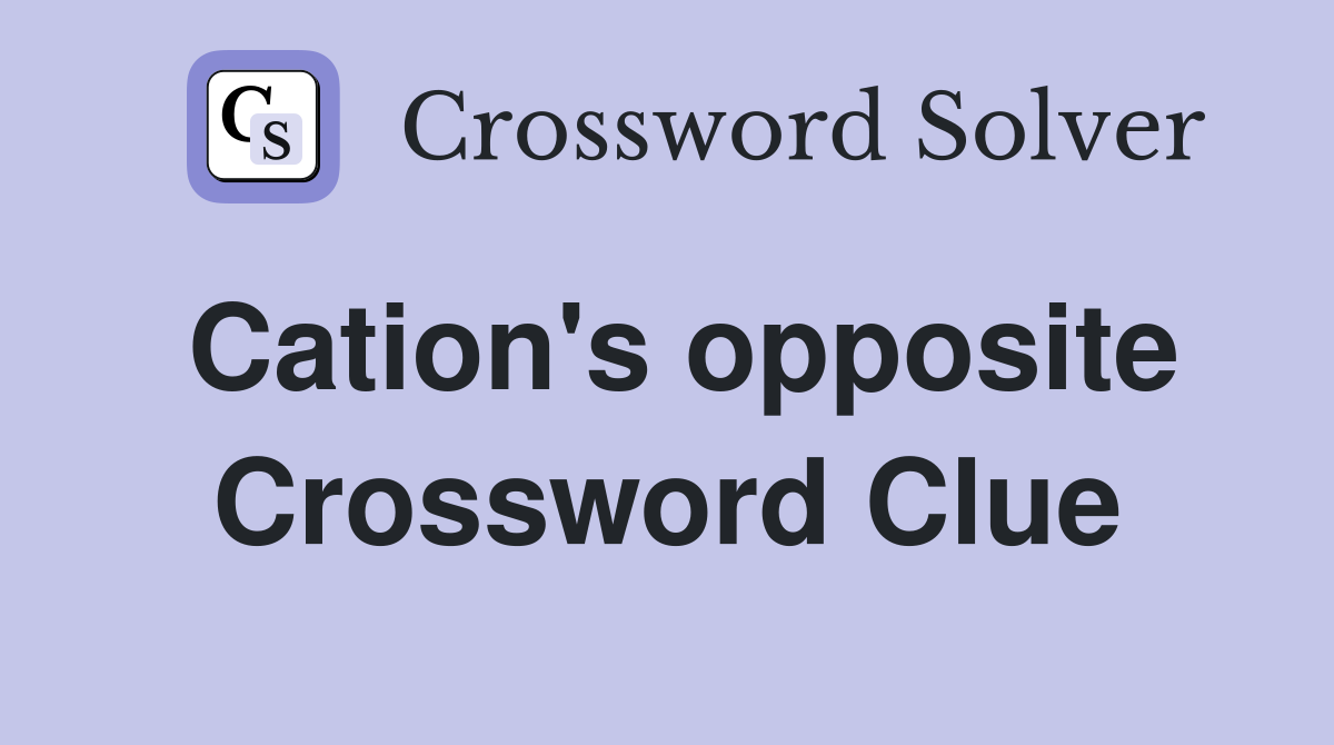 Cation's opposite Crossword Clue