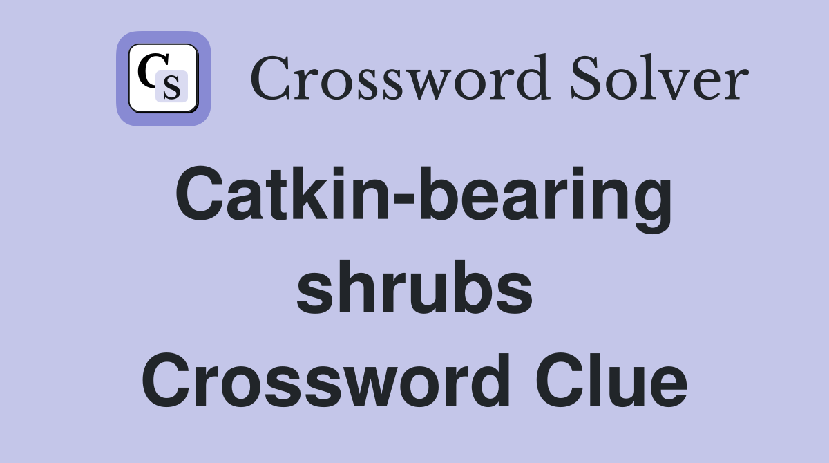 Catkin-bearing shrubs Crossword Clue