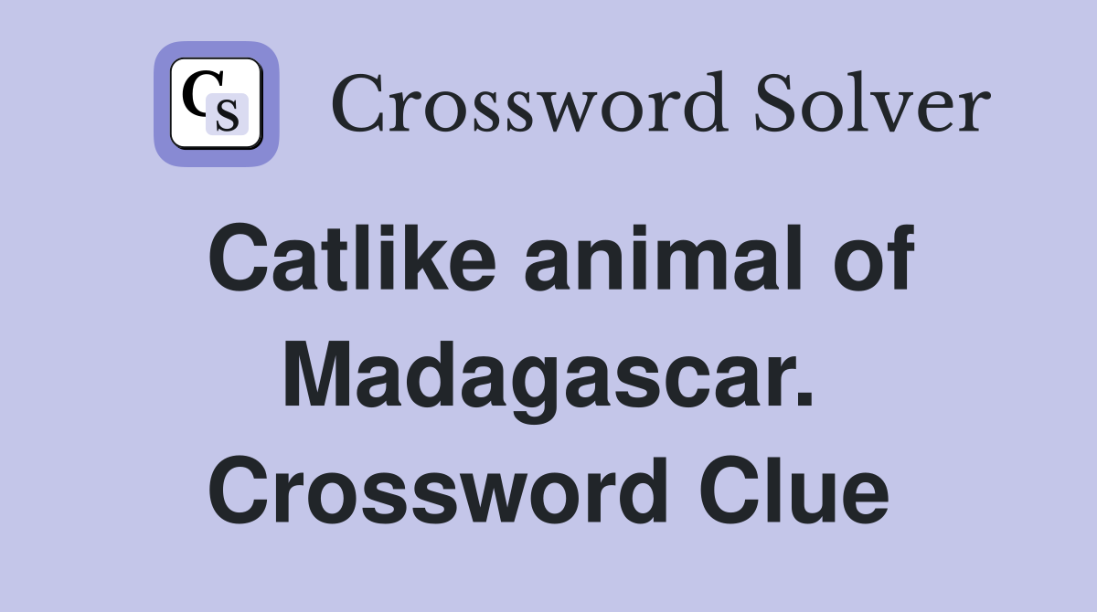 Catlike animal of Madagascar. Crossword Clue