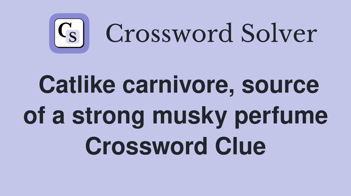 Catlike carnivore, source of a strong musky perfume Crossword Clue