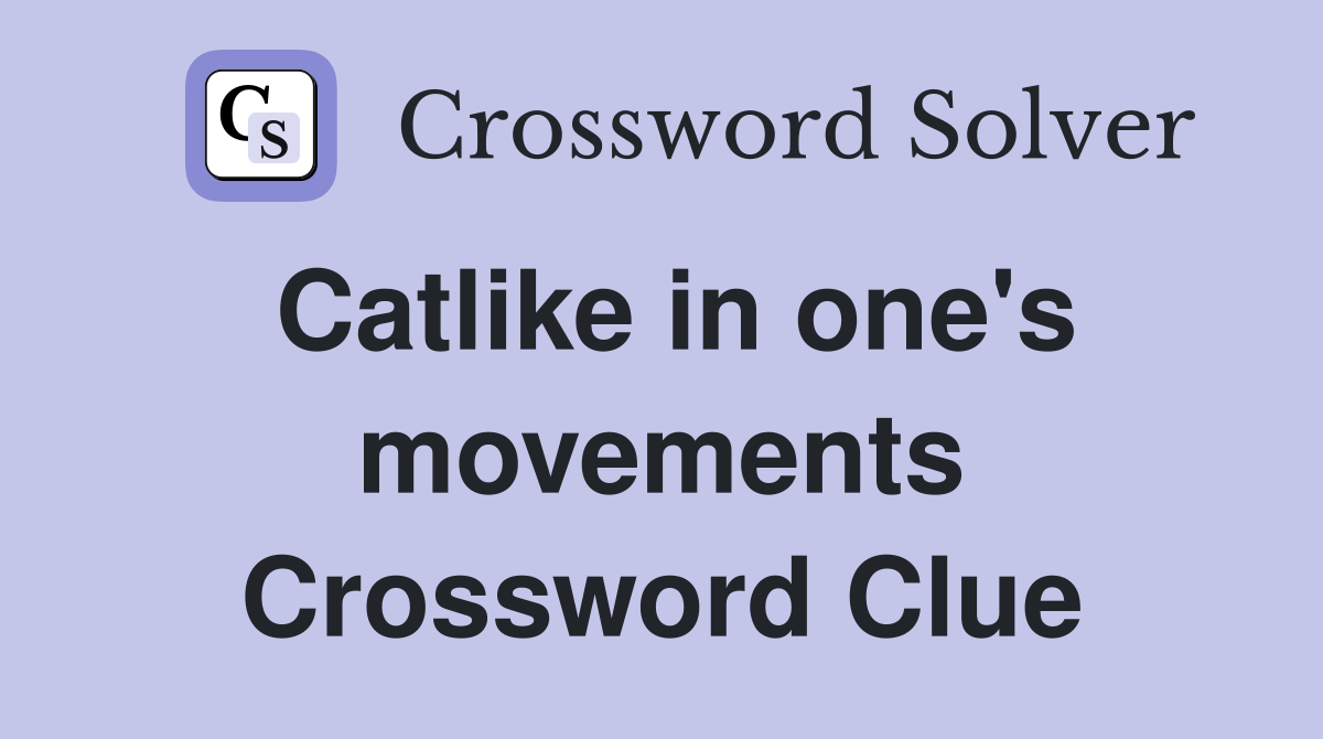 Catlike in one's movements Crossword Clue