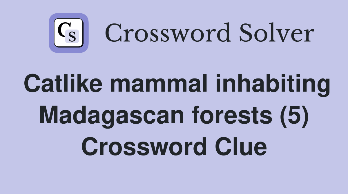 Catlike mammal inhabiting Madagascan forests (5) Crossword Clue