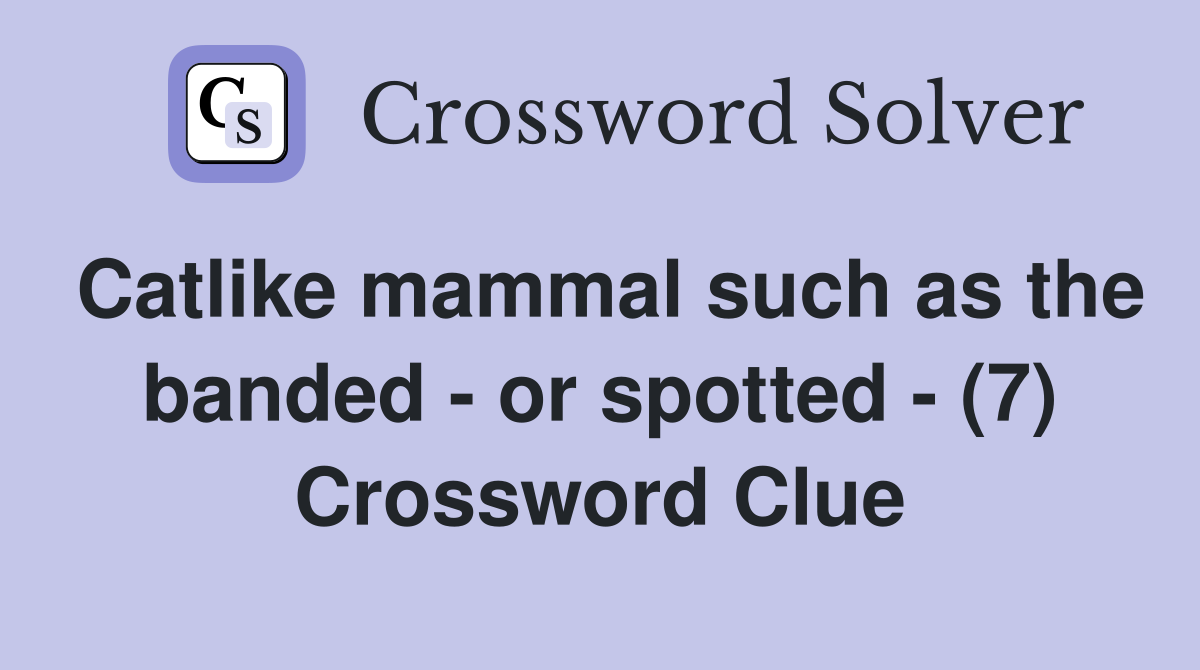 Catlike mammal such as the banded - or spotted - (7) Crossword Clue