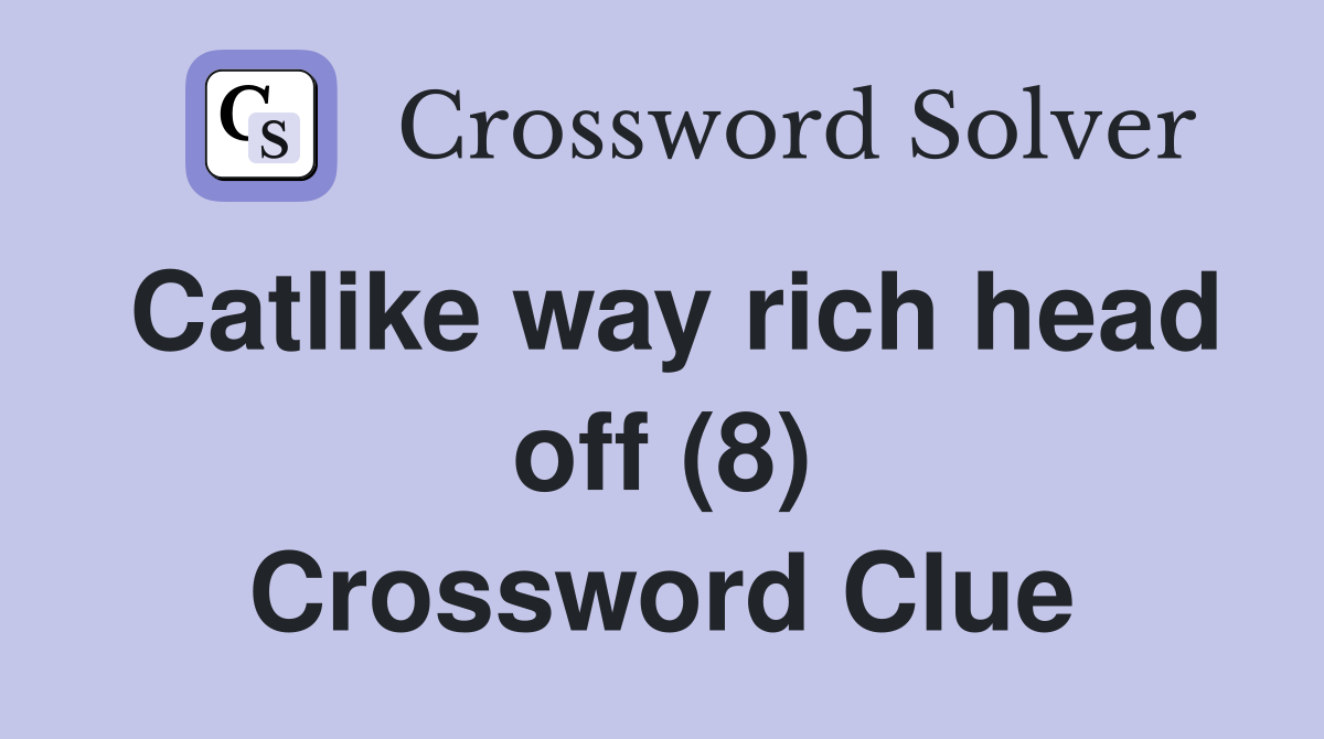 Catlike way rich head off (8) Crossword Clue