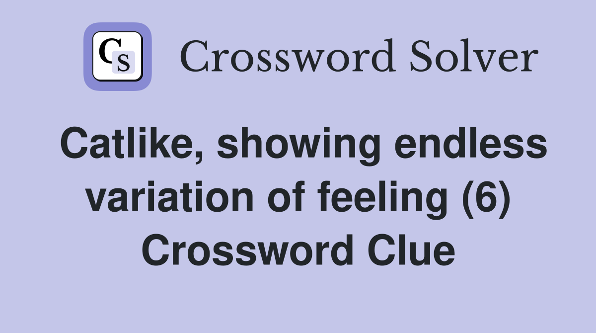 Catlike, showing endless variation of feeling (6) Crossword Clue