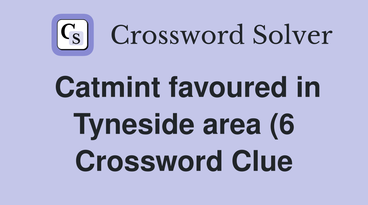 Catmint favoured in Tyneside area (6) Crossword Clue Answers Catmint favoured in Tyneside area (6) Crossword Clue Answers