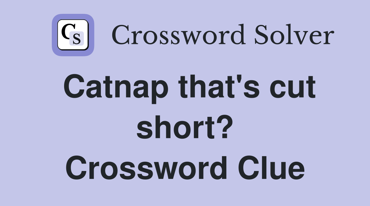 Catnap that's cut short? Crossword Clue