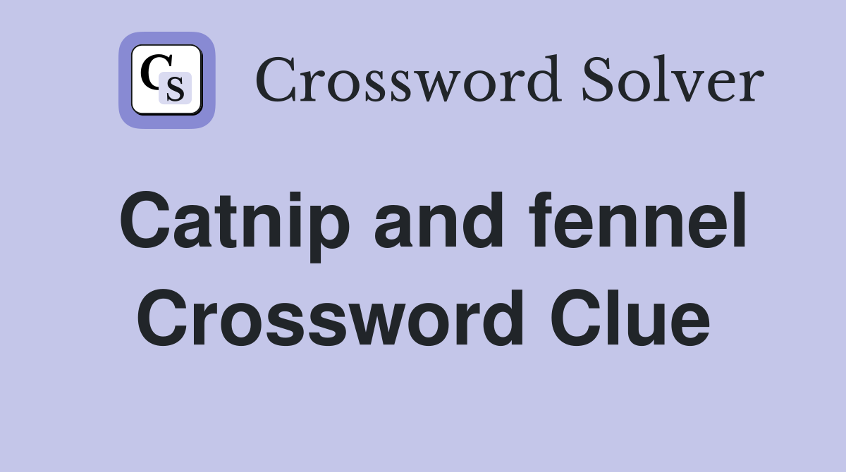 Catnip and fennel Crossword Clue