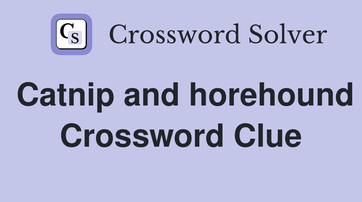 Catnip and horehound Crossword Clue