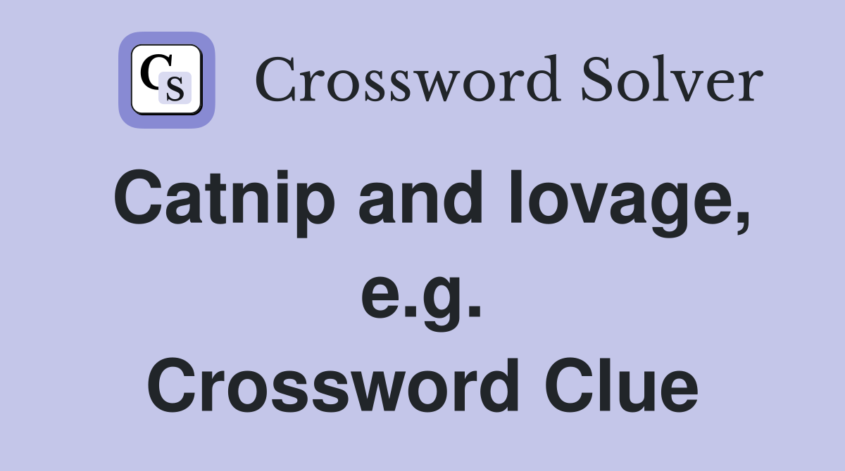 Catnip and lovage, e.g. Crossword Clue