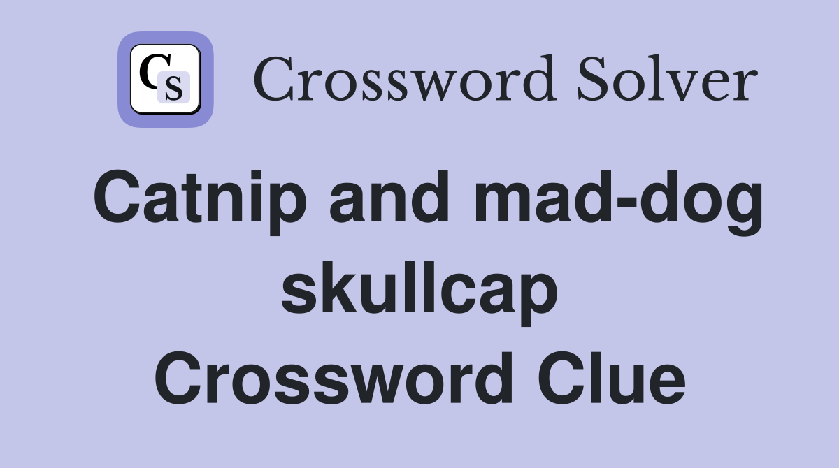 Catnip and mad-dog skullcap Crossword Clue