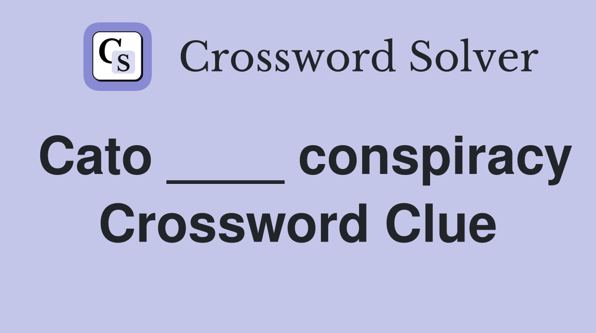 Cato ____ conspiracy Crossword Clue