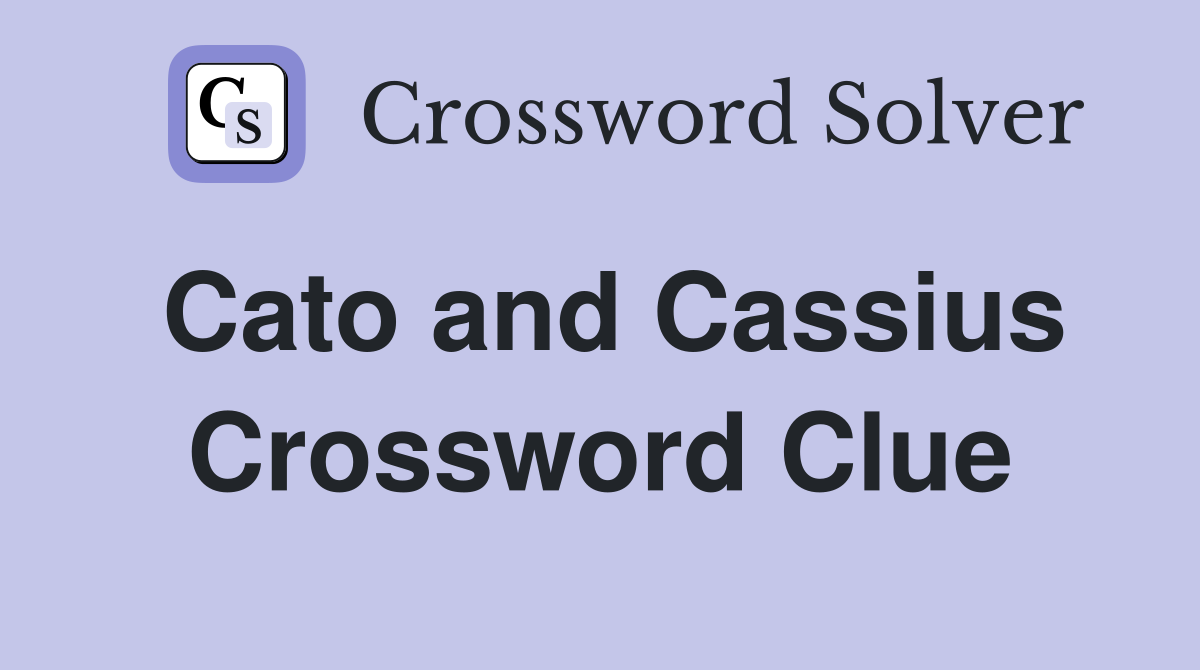 Cato and Cassius Crossword Clue