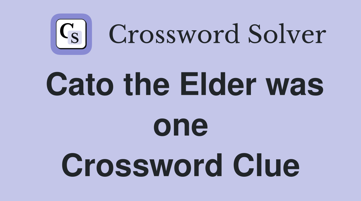 Cato the Elder was one Crossword Clue