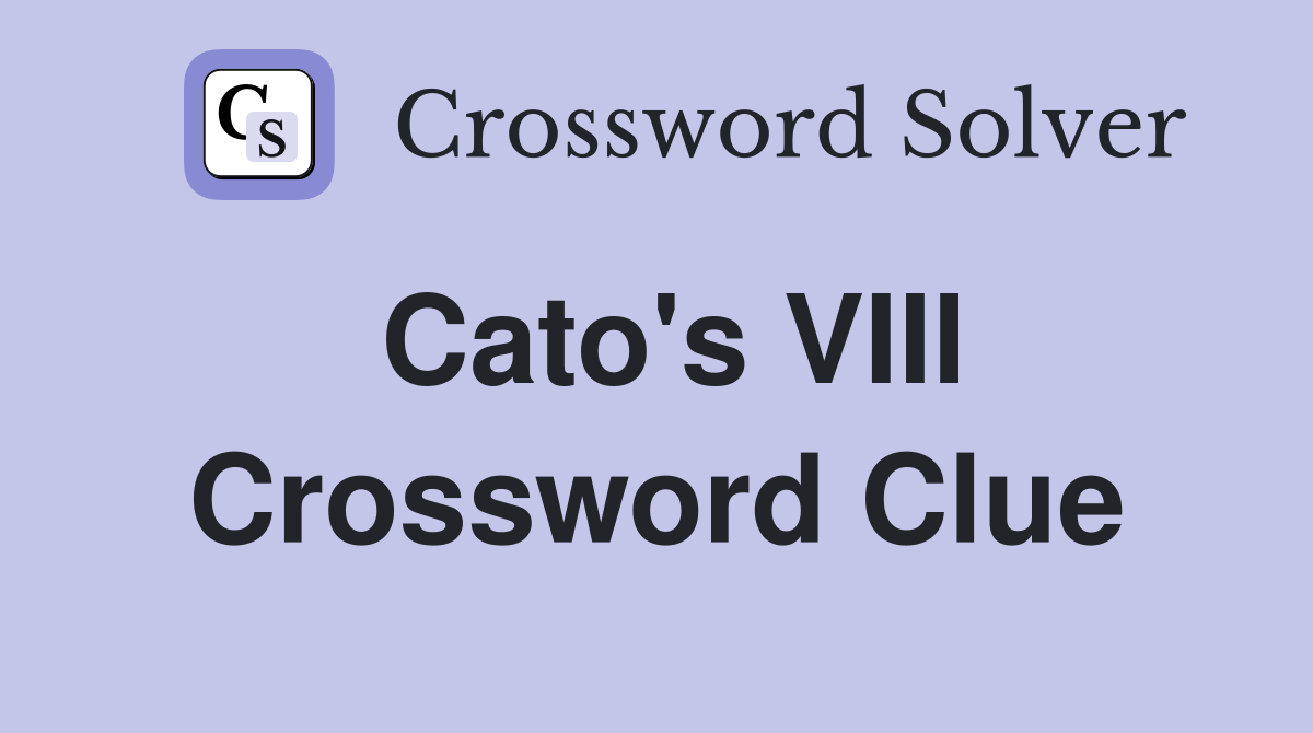 Cato's VIII Crossword Clue