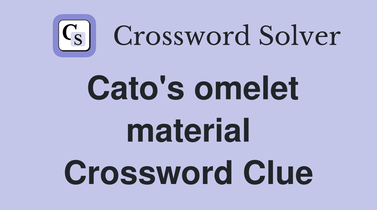 Cato's omelet material Crossword Clue
