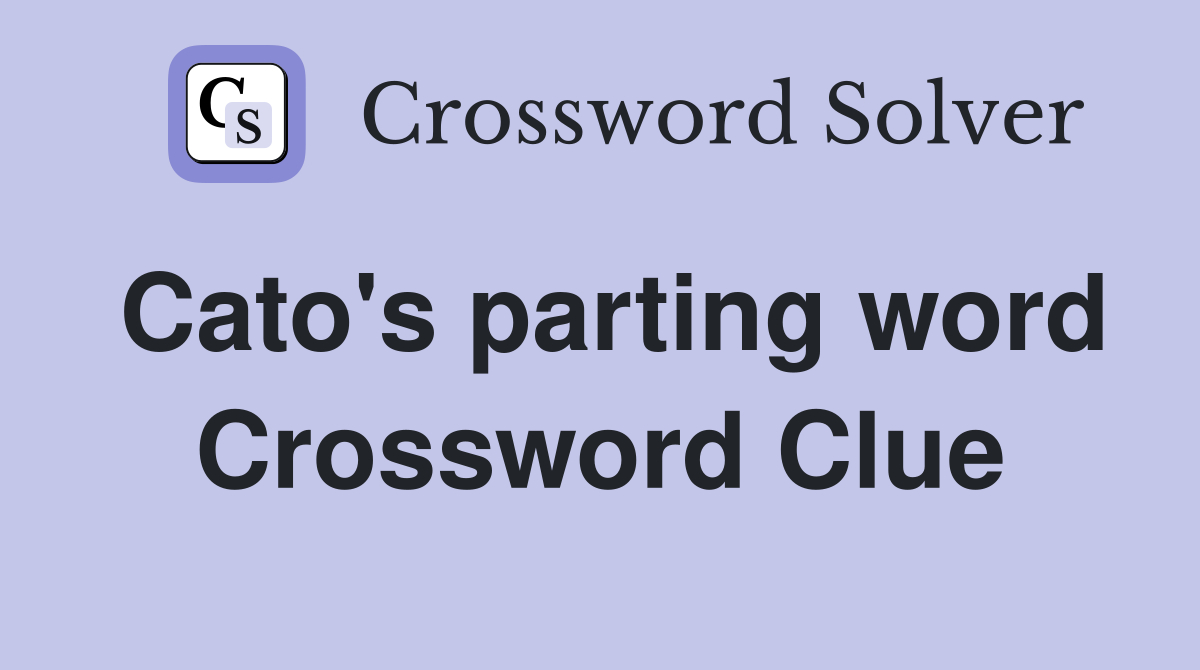 Cato's parting word Crossword Clue