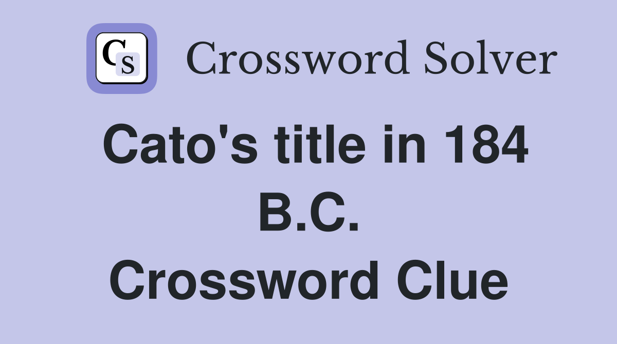 Cato's title in 184 B.C. Crossword Clue