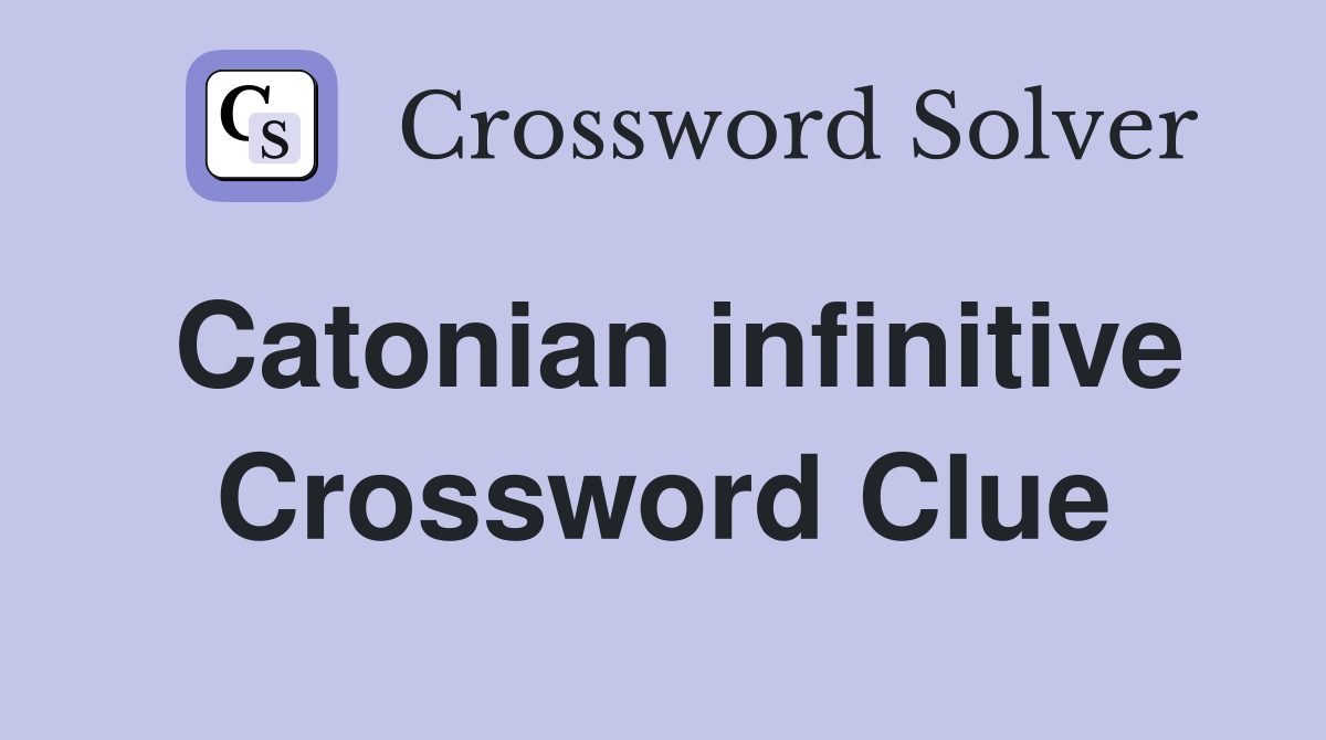 Catonian infinitive Crossword Clue