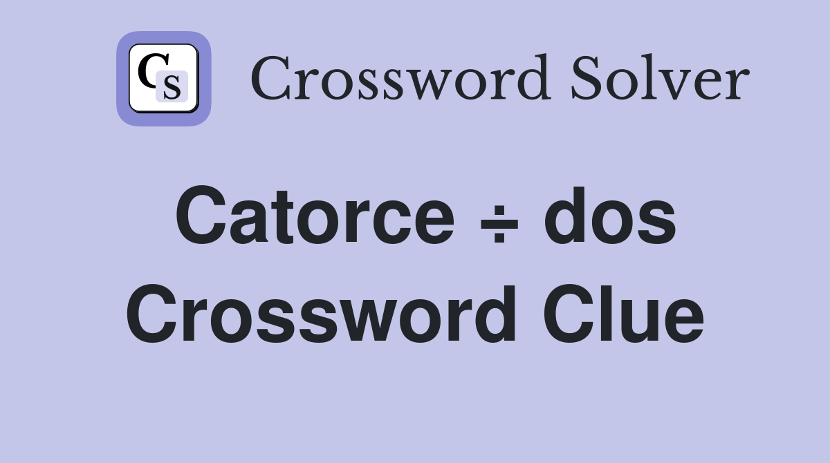 Catorce ÷ dos Crossword Clue