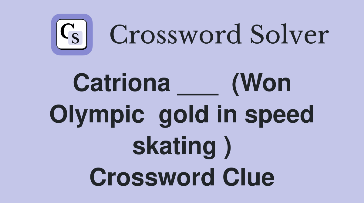 Catriona ___  (Won  Olympic  gold in speed skating ) Crossword Clue