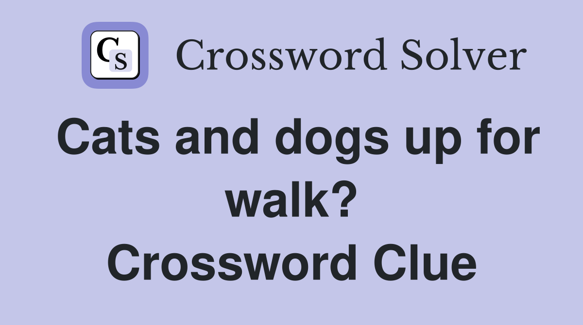 Cats and dogs up for walk? Crossword Clue
