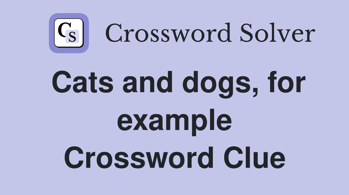 Cats and dogs, for example Crossword Clue
