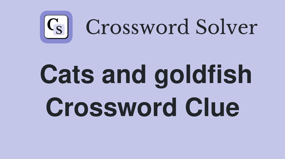 Cats and goldfish Crossword Clue