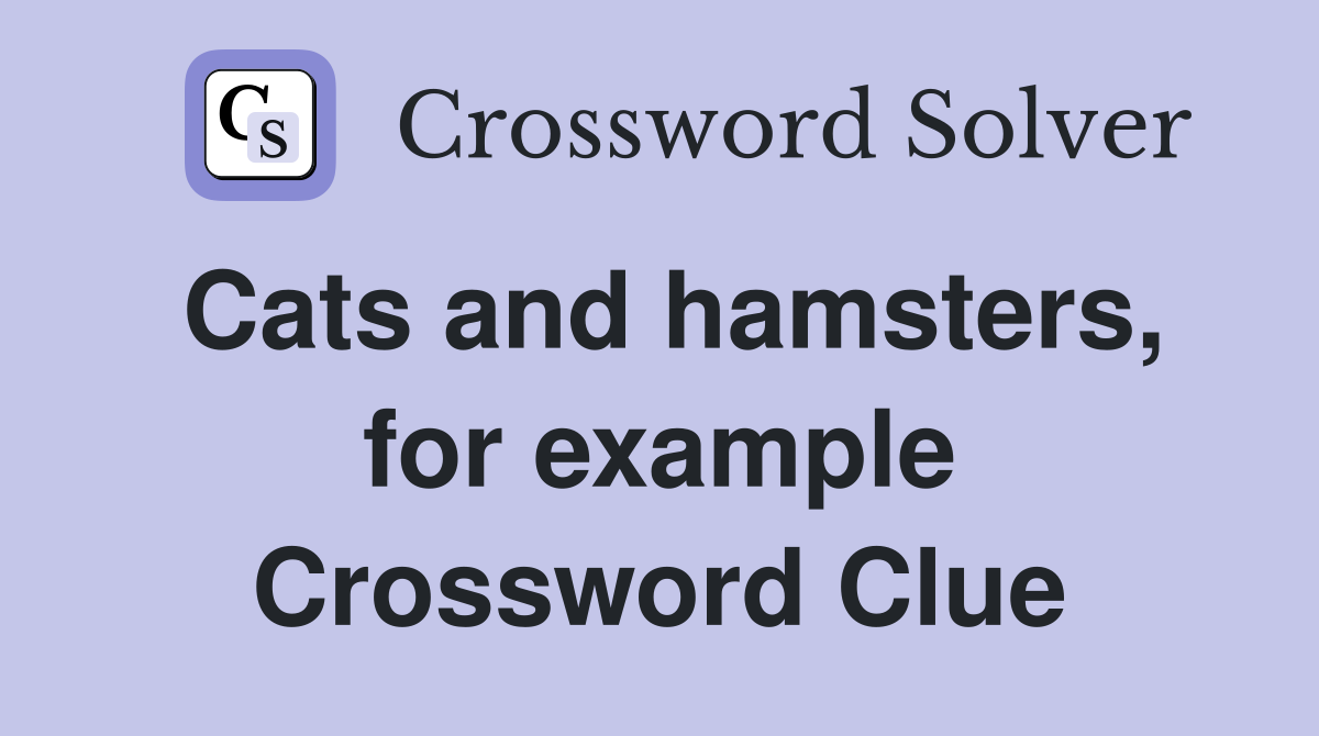 Cats and hamsters, for example Crossword Clue