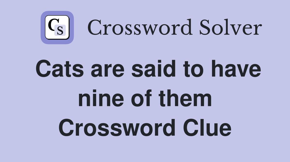 Cats are said to have nine of them Crossword Clue