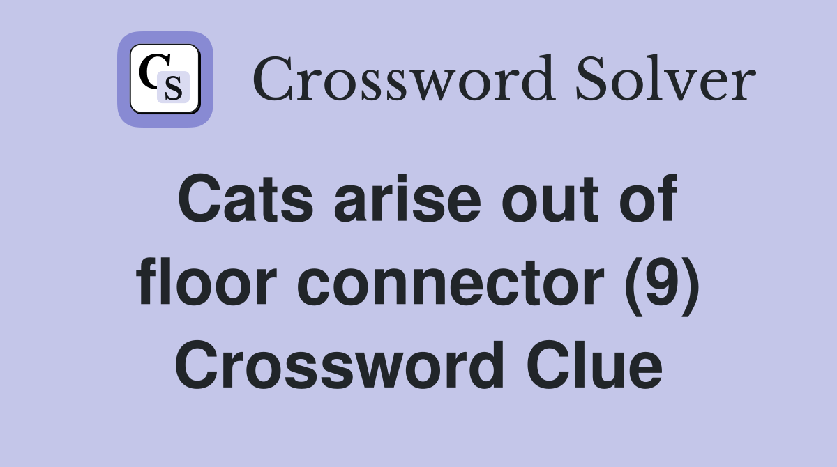 Cats arise out of floor connector (9) Crossword Clue