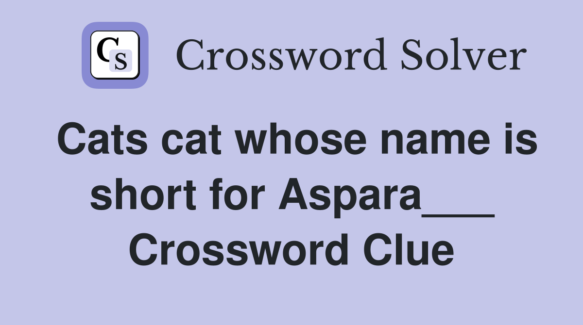 Cats cat whose name is short for Aspara___ Crossword Clue