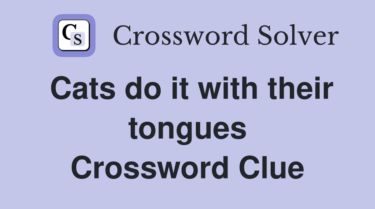 Cats do it with their tongues Crossword Clue