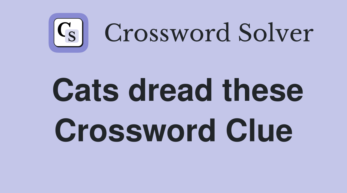Cats dread these Crossword Clue