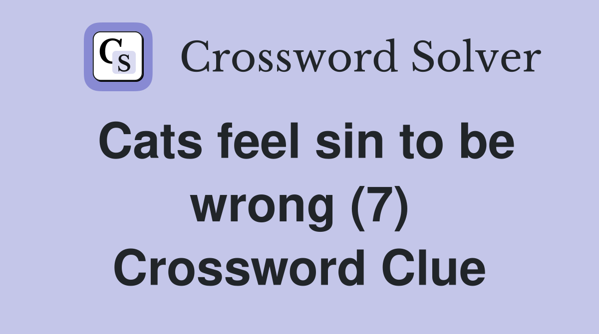Cats feel sin to be wrong (7) Crossword Clue