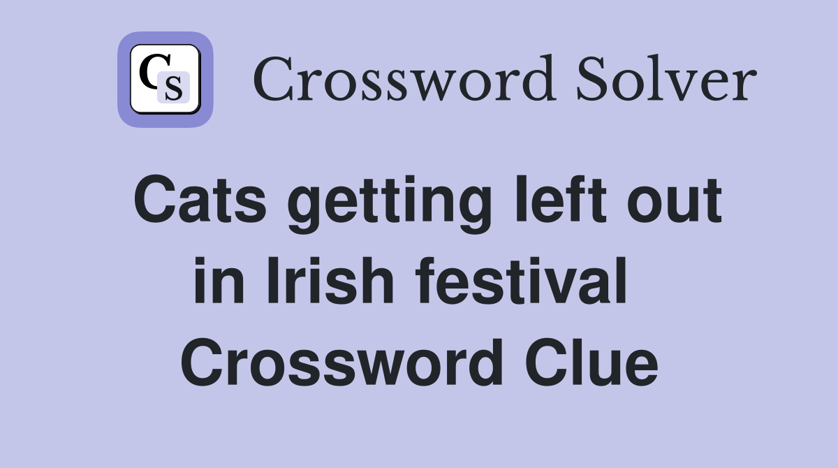Cats getting Ieft out in Irish festival  Crossword Clue
