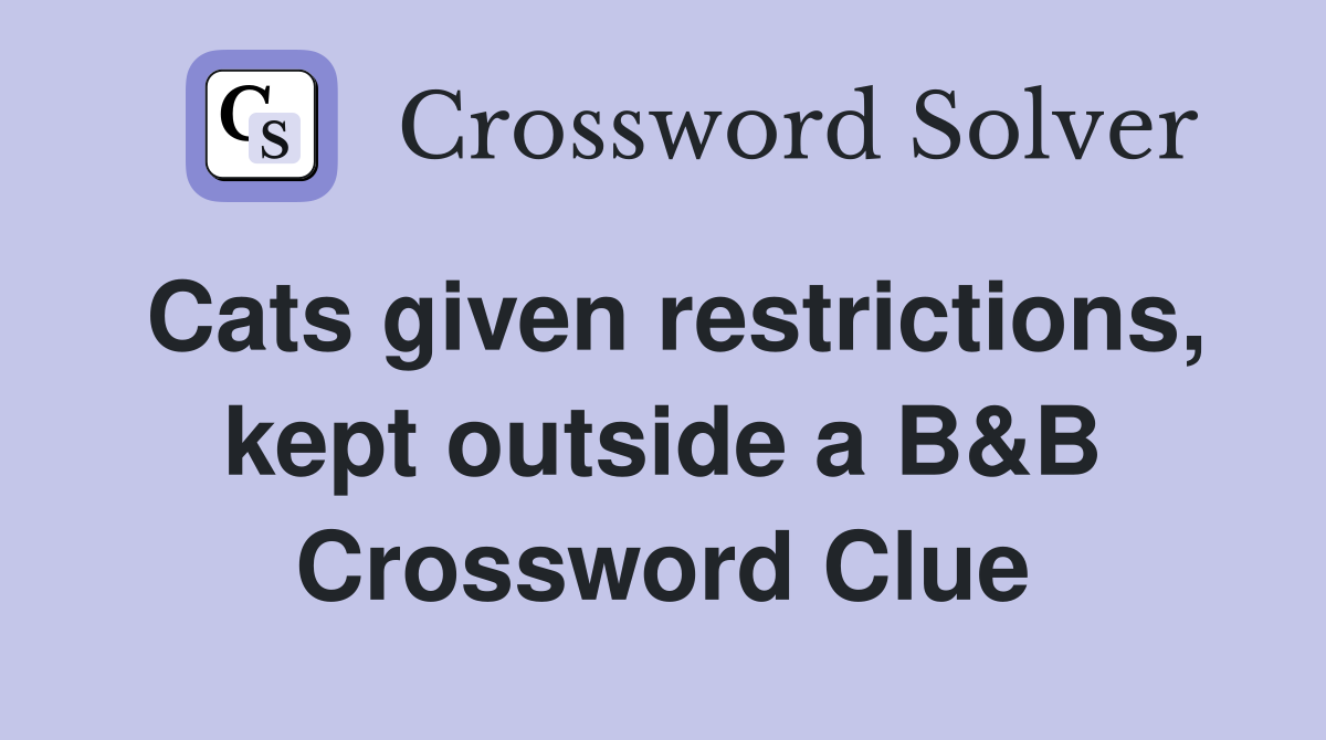 Cats given restrictions, kept outside a B&B Crossword Clue