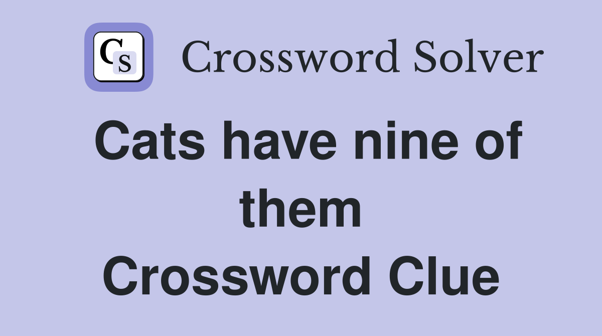 Cats have nine of them Crossword Clue