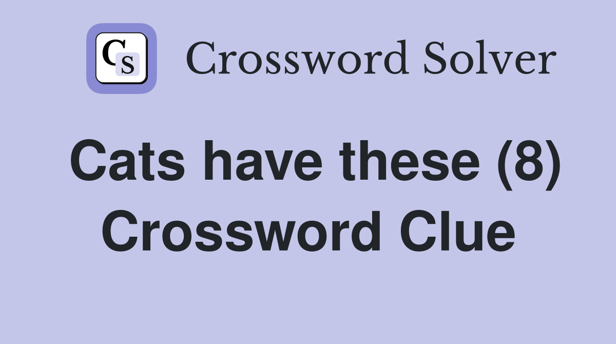 Cats have these (8) Crossword Clue