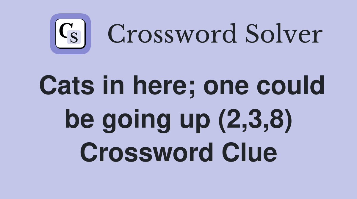 Cats in here; one could be going up (2,3,8) Crossword Clue