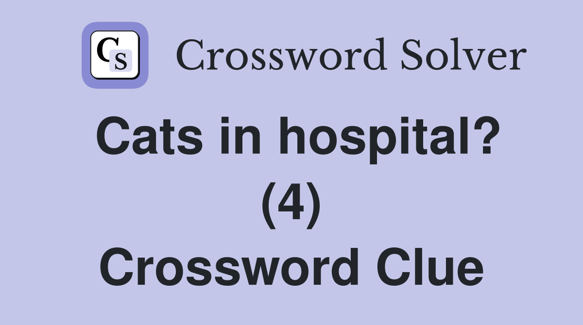 Cats in hospital? (4) Crossword Clue