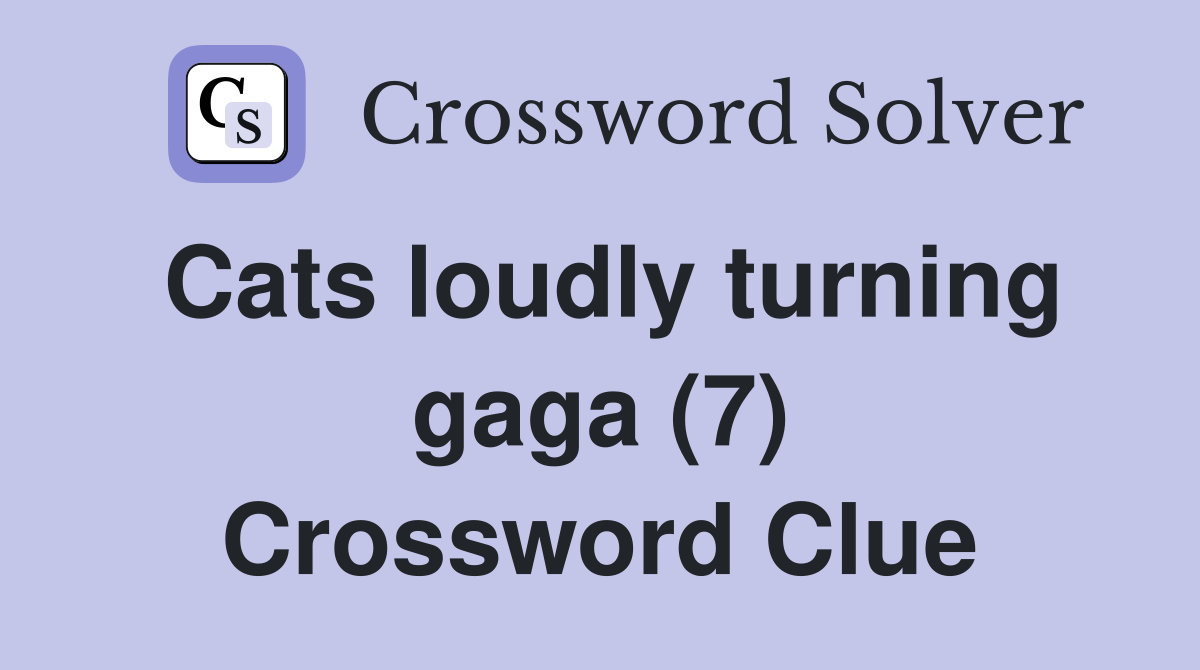 Cats loudly turning gaga (7) Crossword Clue