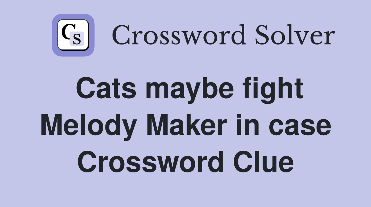Cats maybe fight Melody Maker in case Crossword Clue