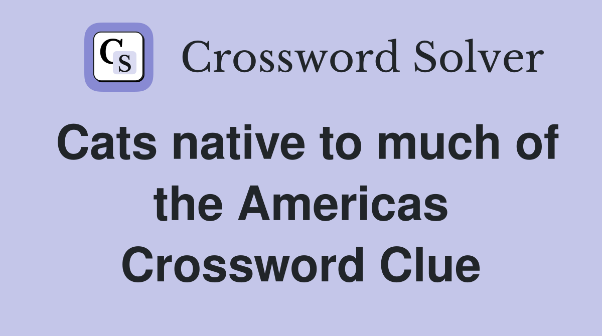 Cats native to much of the Americas Crossword Clue