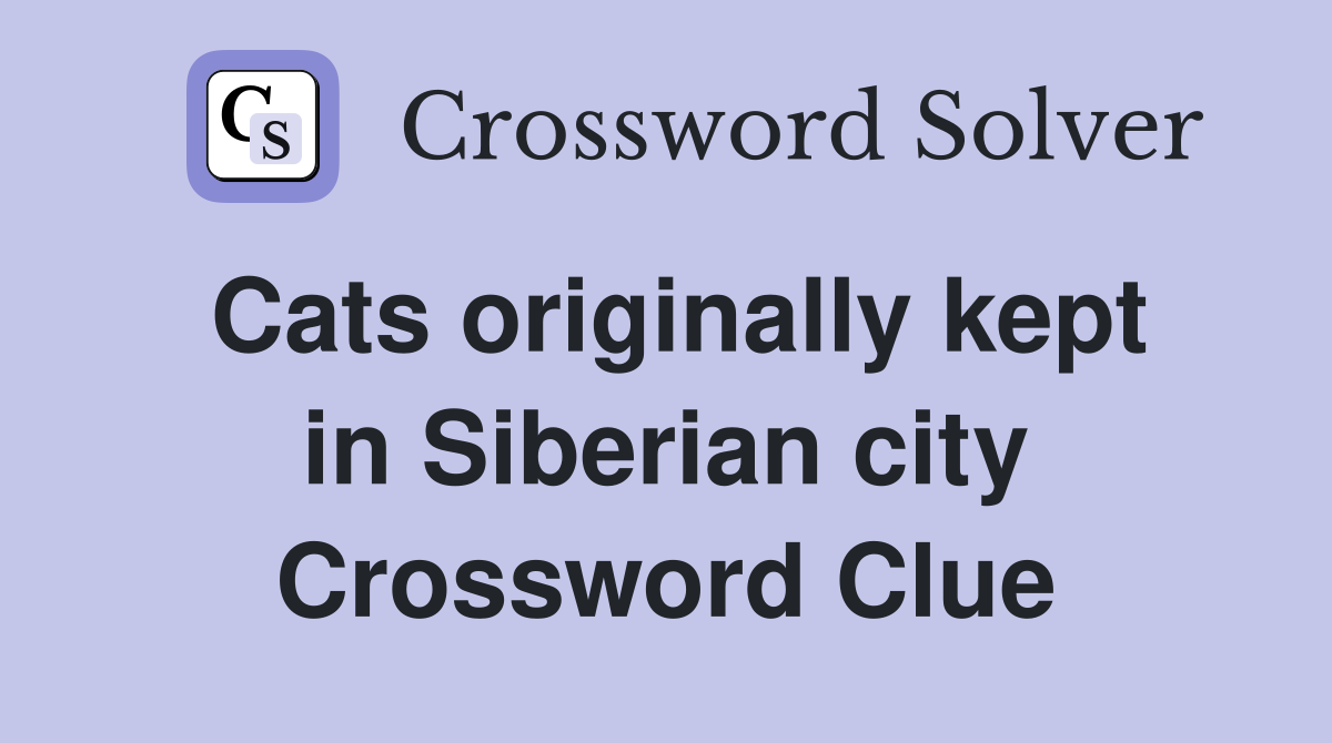 Cats originally kept in Siberian city Crossword Clue