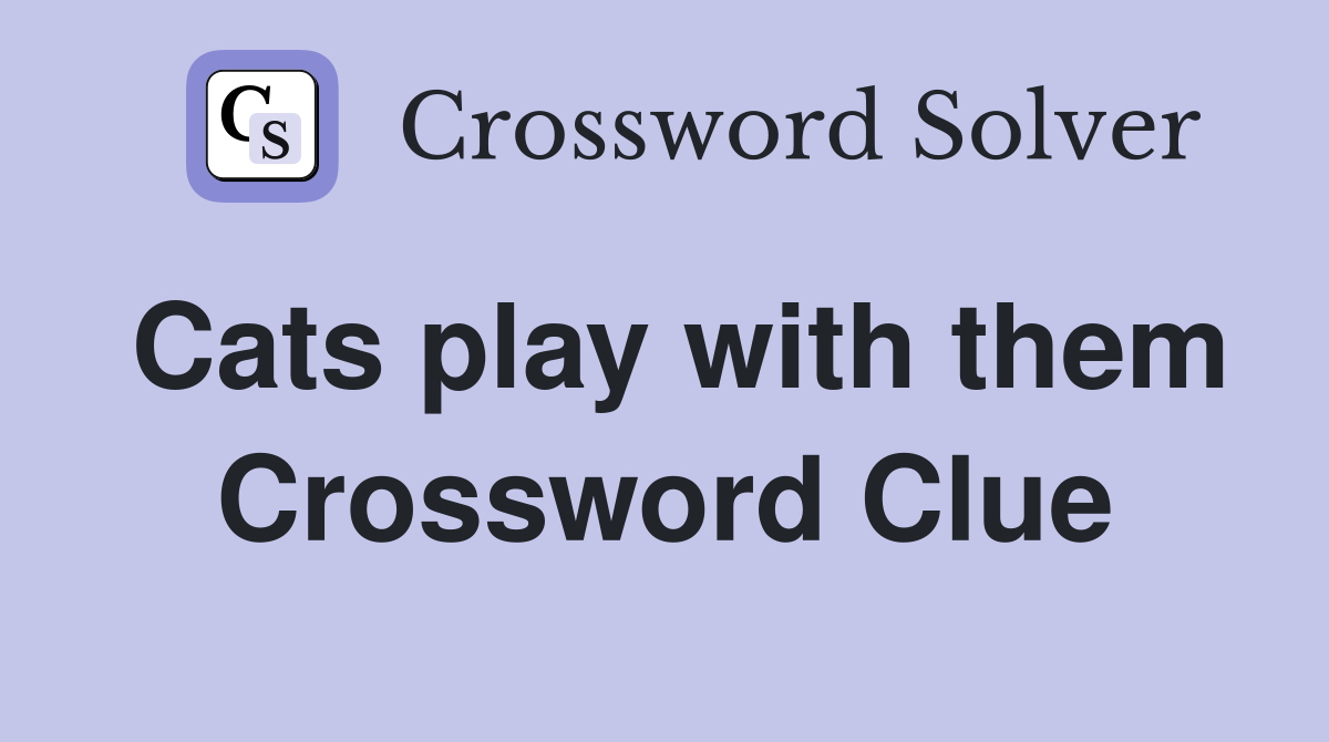 Cats play with them Crossword Clue