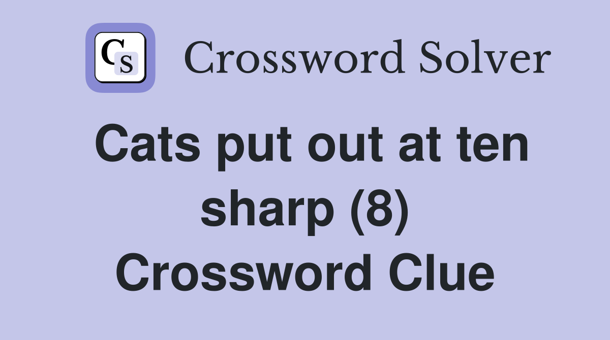 Cats put out at ten sharp (8) Crossword Clue